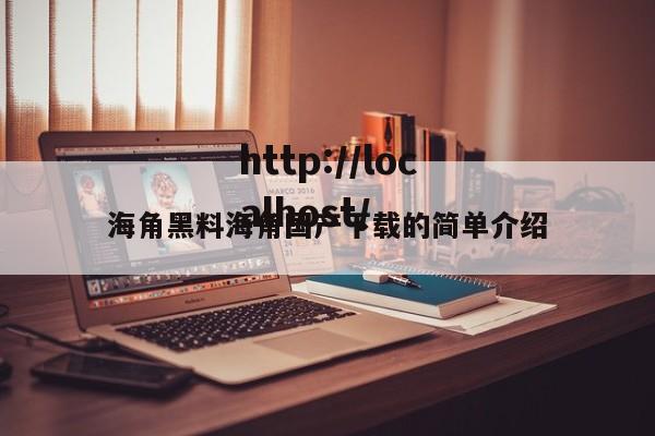 海角黑料海角国产下载的简单介绍